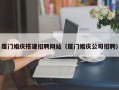 永康厦门婚庆搭建招聘网站（厦门婚庆公司招聘）