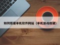 永康如何搭建单机软件网站（单机游戏搭建）