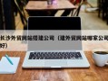 永康长沙外贸网站搭建公司（建外贸网站哪家公司好）